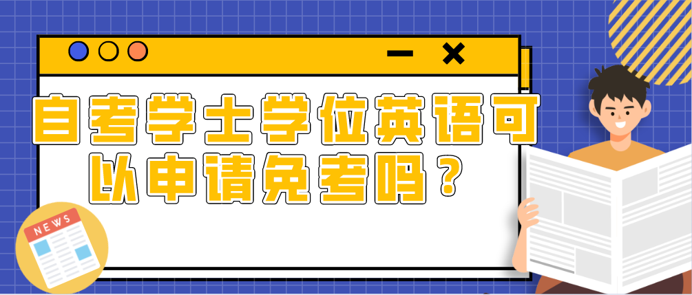 自考学士学位英语可以申请免考吗？