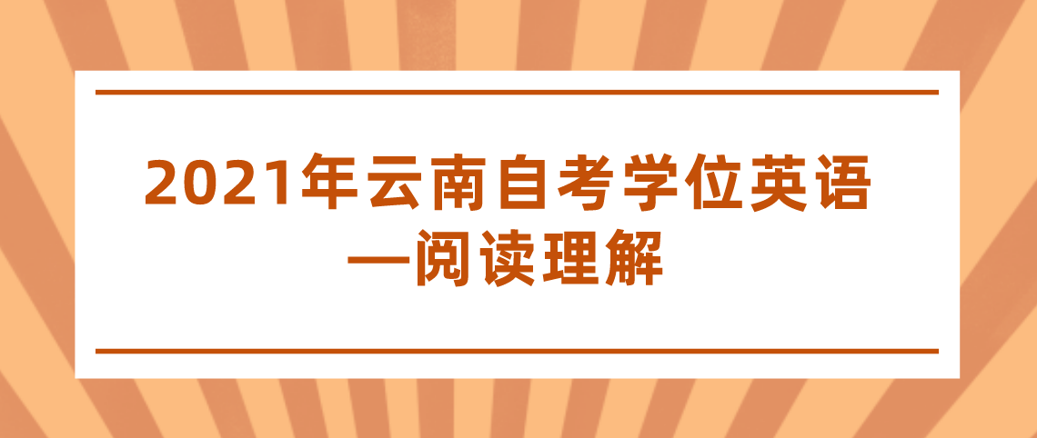 云南省2021年自考学位英语——阅读理解