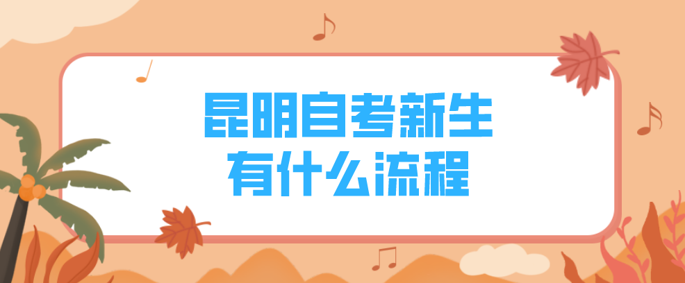 2022年昆明自学考试新生注册有什么流程?(图1) 2022年昆明自学考试新生注册有什么流程?(图1)