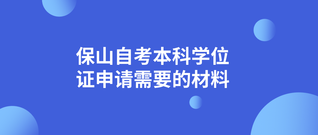 云南保山自考本科学位证申请需要哪些材料?(图1)